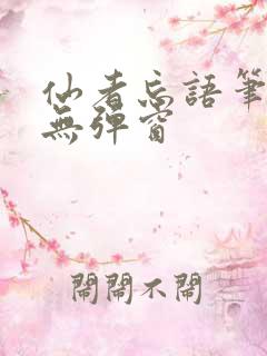 仙者忘语笔趣阁无弹窗