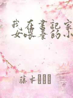 我在书记家被三女喂养的小说免费阅读