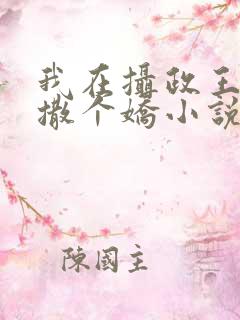 我在摄政王怀里撒个娇小说免费阅读