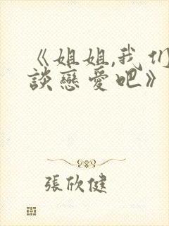 《姐姐,我们来谈恋爱吧》动漫在线看