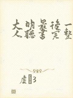 大明最后一个狠人听书完整版