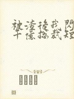 被渣后我闪婚了千亿总裁短剧免费观看