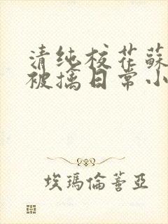 清纯校花苏玉的被擒日常小说类似