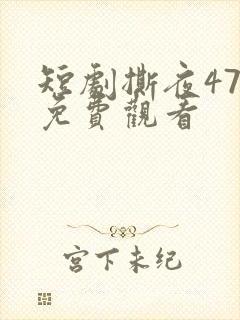 短剧撕夜47集免费观看