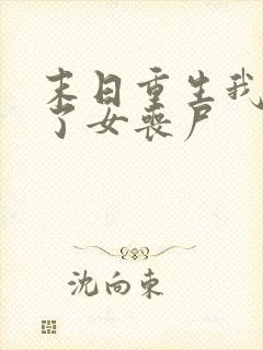 末日重生我变成了女丧尸