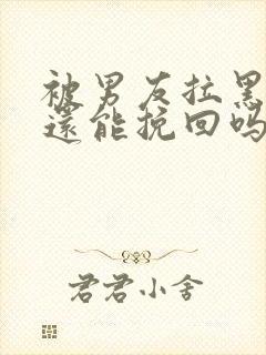 被男友拉黑一切还能挽回吗