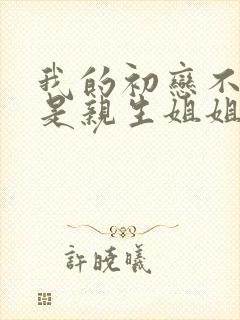 我的初恋不可能是亲生姐姐动漫