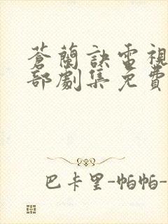 苍兰诀电视剧全部剧集免费观看