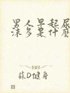 男人早起尿液泡沫多是什么原因