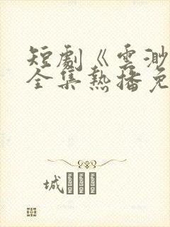 短剧《云渺4》全集热播免费观看