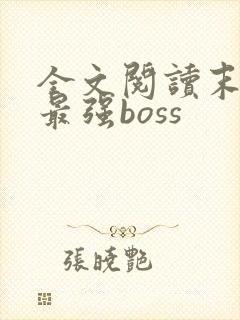 全文阅读末世之最强boss