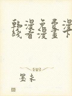 韩漫免费漫画在线看漫画下载大结局