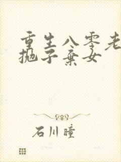 重生八零老太太抛子弃女