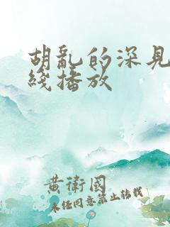 胡乱的深见君在线播放