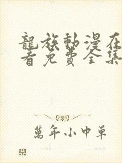 龙族动漫在线观看免费全集高清可以投屏的