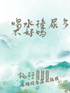 喝水后尿多是肾不好吗