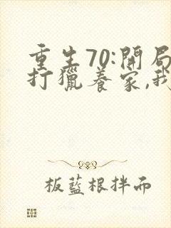 重生70:开局打猎养家,我把妻女宠上天