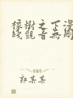 橡树之下漫画在线观看无删减