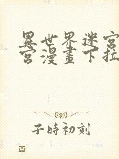 异世界迷宫开后宫漫画下拉式