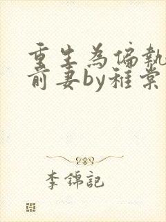 重生为偏执男主前妻by稚棠