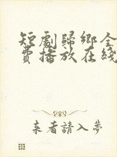 短剧归乡全集免费播放在线观看