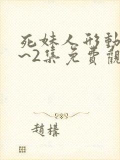 死妹人形动漫1~2集免费观看全集