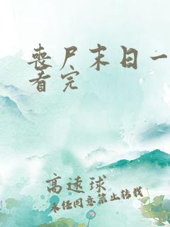 丧尸末日一口气看完