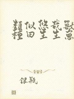 类似悠哉兽世种种田生生崽小说