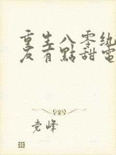 重生八零纨绔男友有点甜电视剧