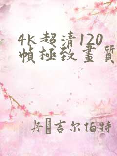 4k超清120帧极致画质下载