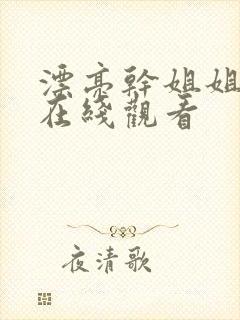 漂亮干姐姐韩漫在线观看