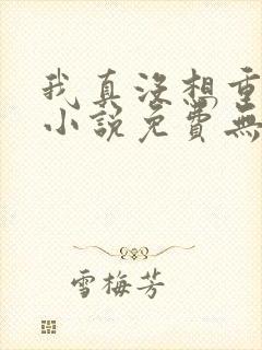 我真没想重生啊小说免费无弹窗