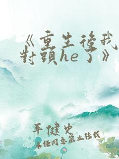 《重生后我和死对头he了》