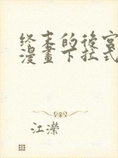 终末的后宫免费漫画下拉式