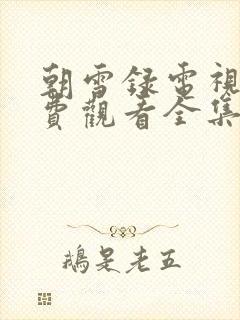 朝雪录电视剧免费观看全集4k