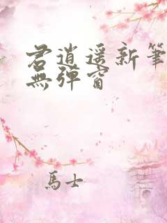 君逍遥新笔趣阁无弹窗