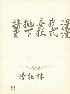 请抛弃我漫画免费下拉式漫画