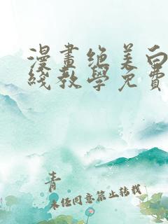 漫画绝美白莲在线教学免费