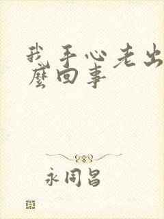 我手心老出汗怎么回事