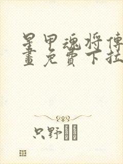 星甲魂将传六漫画免费下拉式观看