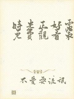 时光正好电视剧免费观看策驰影院