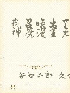 我召唤出了诸天神魔漫画免费下拉式