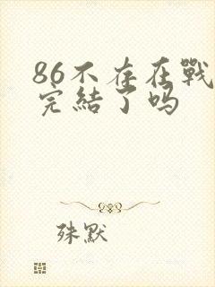 86不存在战区完结了吗