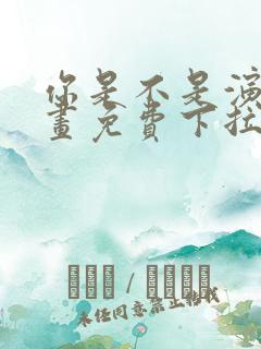 你是不是演我漫画免费下拉式