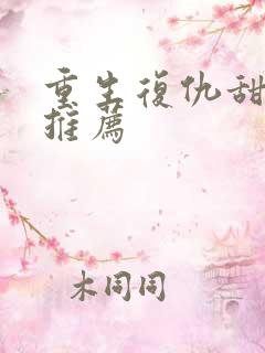 重生复仇甜宠文推荐