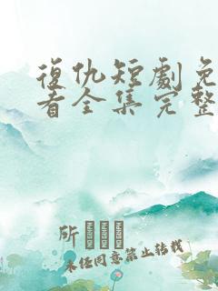 复仇短剧免费观看全集完整版