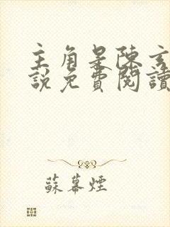 主角是陈玄的小说免费阅读