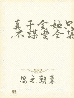 真千金她只谋权,不谋爱全集免费