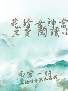 我给女神当赘婿免费 阅读小说最新