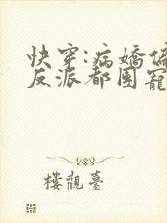 快穿:病娇偏执反派都团宠我txt下载